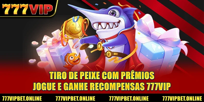 Tiro de Peixe com Prêmios - Jogue e Ganhe Recompensas 777VIP