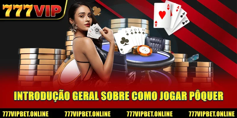 Introdução geral sobre como jogar Pôquer