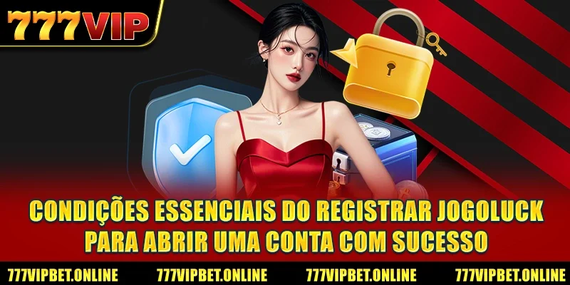 Condições essenciais do Registrar JOGOLUCK para abrir uma conta com sucesso