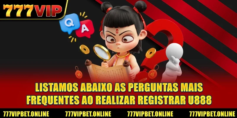 Listamos abaixo as perguntas mais frequentes ao realizar Registrar U888